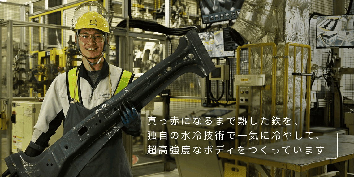 真っ赤になるまで熱した鉄を、独自の水冷技術で一気に冷やして、超高強度なボディをつくっています