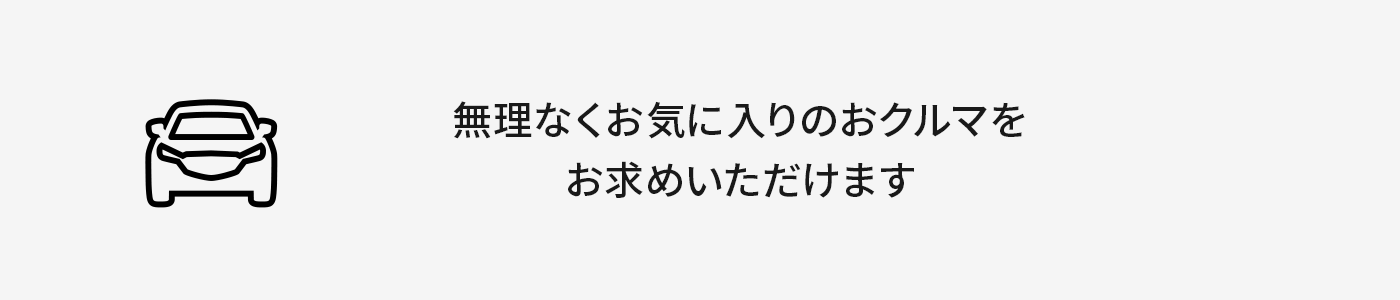 無理なくお気に入りのおクルマをお求めいただけます